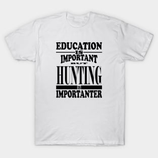 Education Is Important But Hunting Is Importanter T-Shirt